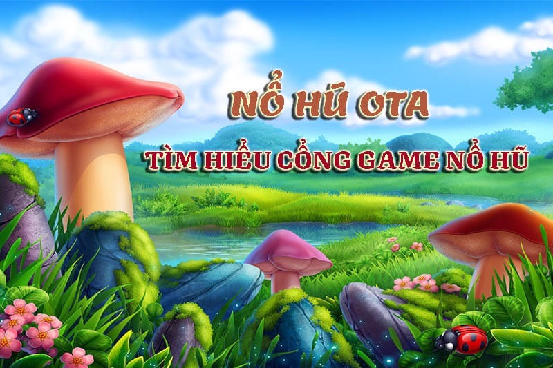 Đôi nét cơ bản về nổ hũ ota là gì?